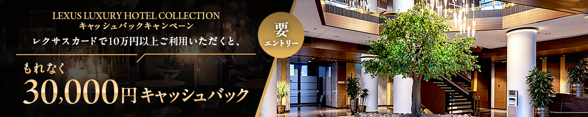 ［期間限定］対象施設でレクサスカード10万円（税サ込）以上ご利用いただくと、もれなく30,000円キャッシュバック