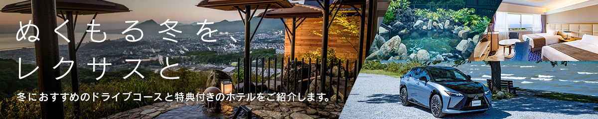 ぬくもる冬を、レクサスと 冬におすすめのドライブコースと特典付きのホテルをご紹介します。